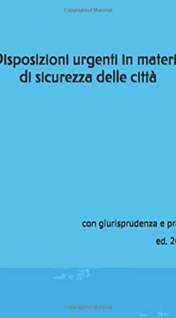 Disposizioni urgenti in materia di sicurezza delle città: con giurisprudenza e prassi ed. 2020